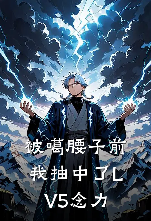 被噶腰子前，我抽中了LV5念力姜明姜明全章节免费在线阅读_《被噶腰子前，我抽中了LV5念力》精彩小说