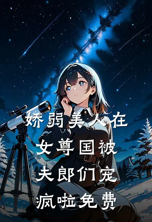 娇弱美人在女尊国被夫郎们宠疯啦免费