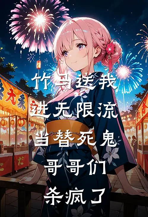 竹马送我进无限流当替死鬼，哥哥们杀疯了