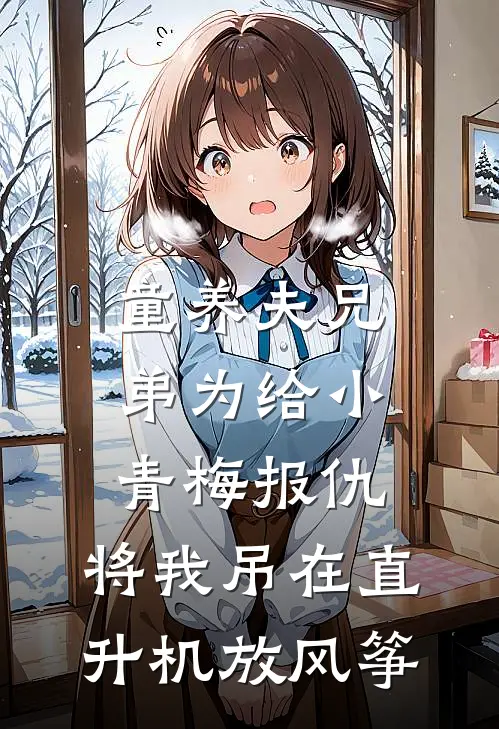 童养夫兄弟为给小青梅报仇，将我吊在直升机放风筝