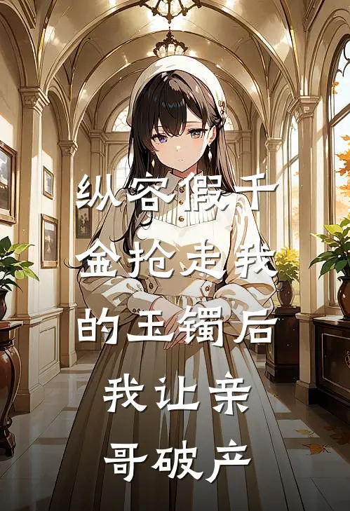 纵容假千金抢走我的玉镯后，我让亲哥破产
