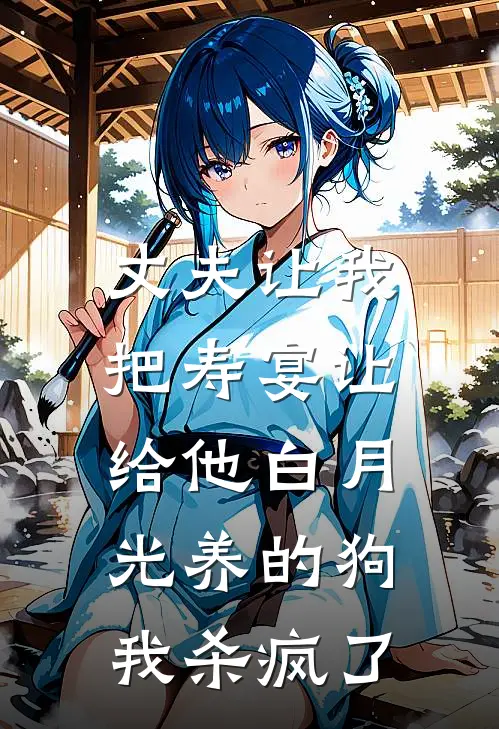 丈夫让我把寿宴让给他白月光养的狗，我杀疯了