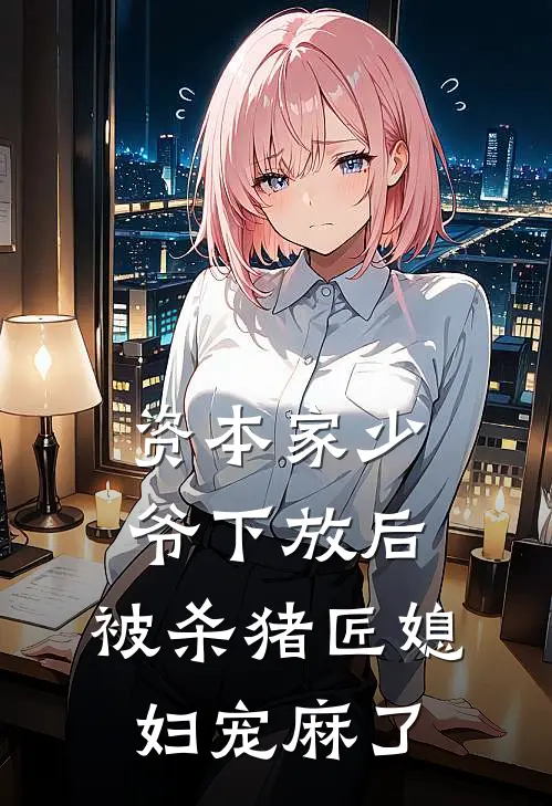 资本家少爷下放后，被杀猪匠媳妇宠麻了