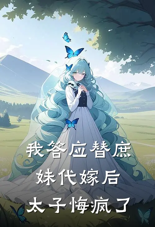 我答应替庶妹代嫁后，太子悔疯了