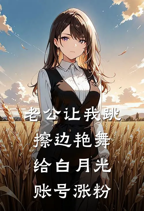 老公让我跳擦边艳舞给白月光账号涨粉